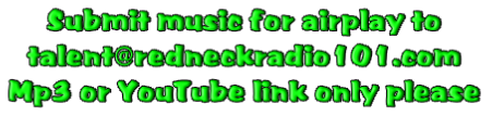 Submit music for airplay to
talent@redneckradio101.com
Mp3 or YouTube link only please